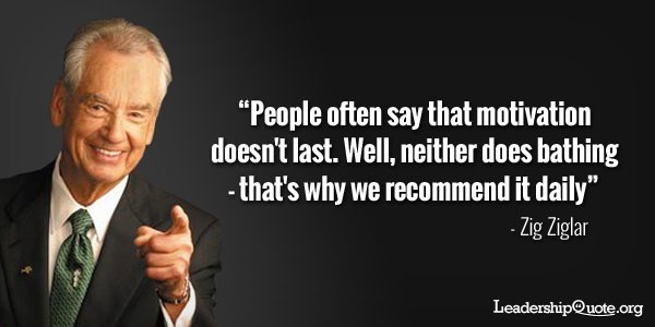 zig-ziglar-quote-people-often-say-that-motivation-doesnt-last-well-neither-does-bathing-thats-why-we-recommend-it-daily1